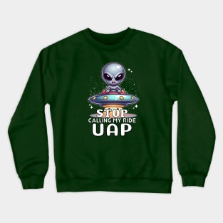 Angry Alien 👽 🛸 "Stop Calling My Ride UAP" Crewneck Sweatshirt